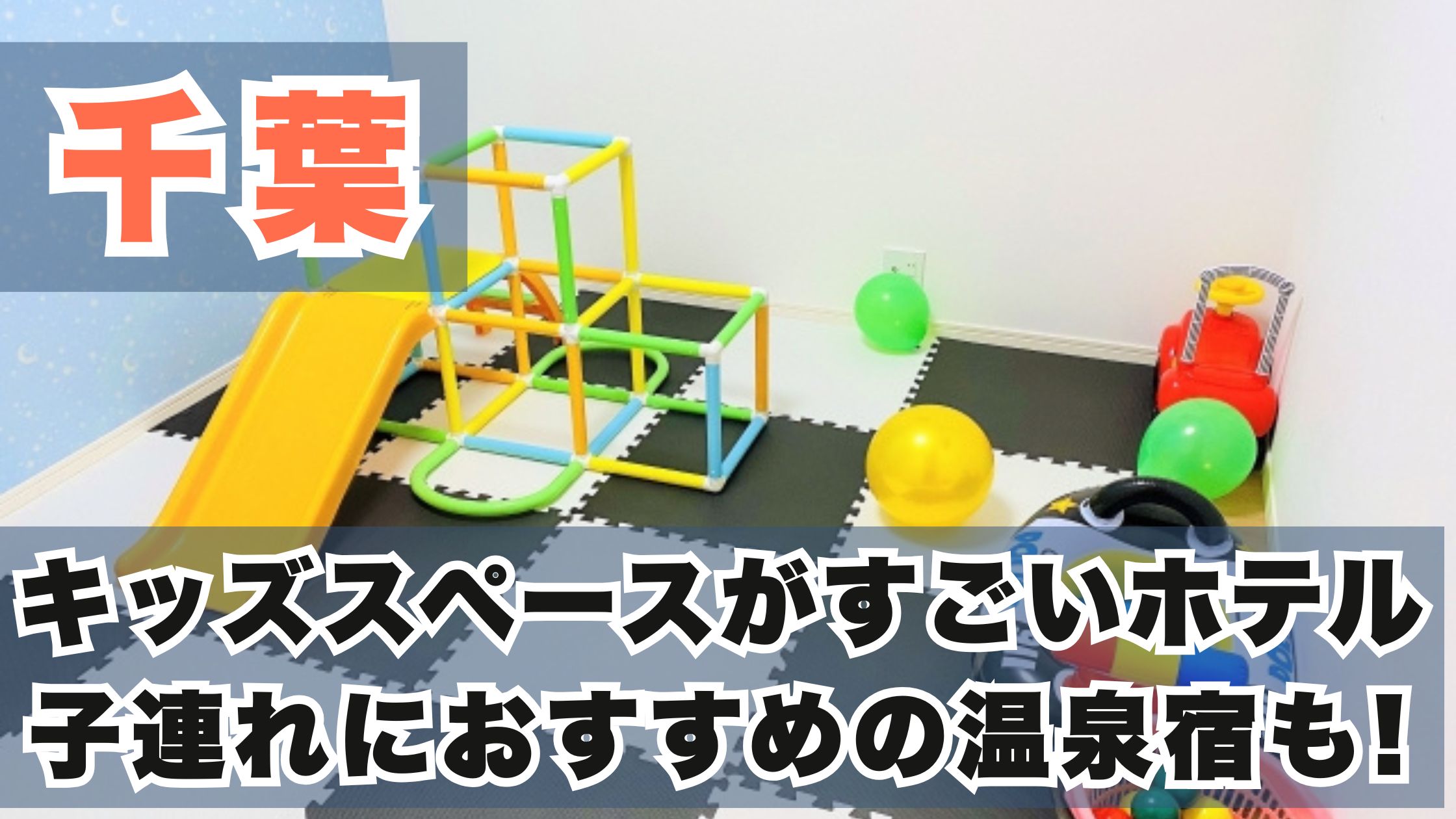千葉のキッズスペースがすごいホテル17選!子連れにおすすめの温泉宿も!